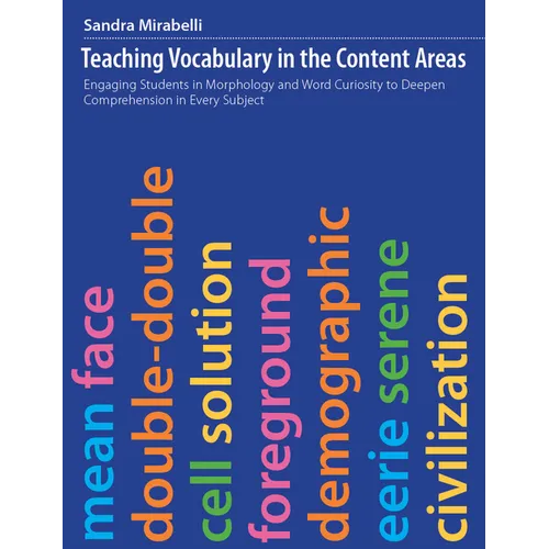 Teaching Vocabulary in the Content Areas: Engaging Students in Morphology and Word Curiosity to Deepen Comprehension in Every Subject