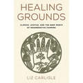 Healing Grounds: Climate, Justice, and the Deep Roots of Regenerative Farming