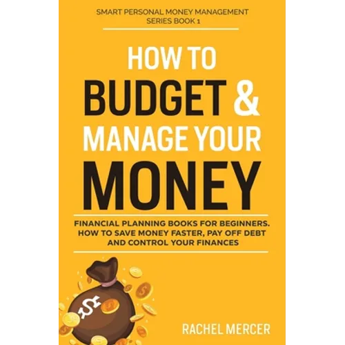 How to Budget & Manage Your Money: Financial Planning Book for Beginners. How to Save Money Faster, Pay Off Debt and Control Your Finances