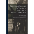 Elwood's Stories Of The Old Ringgold Cavalry, 1847-1865: The First Three Year Cavalry Of The Civil War