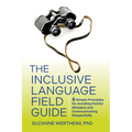 The Inclusive Language Field Guide: 6 Simple Principles for Avoiding Painful Mistakes and Communicating Respectfully