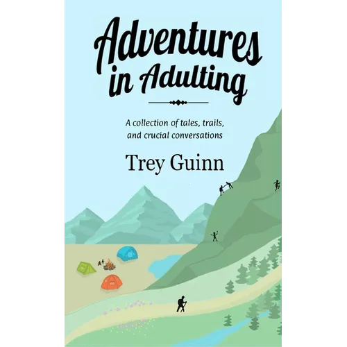 Adventures in Adulting: A collection of tales, trails, and crucial conversations