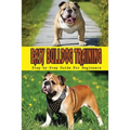 Easy Bulldog Training: Step-by-Step Guide For Beginners: Bulldog Dog Breed Information