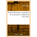 Manuel théorique et pratique de la peinture en bâtiment