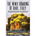 The WWII Bombing of Bari, Italy: The Classified Disaster and Coverup That Launched the Discovery of Chemotherapy