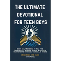 The Ultimate Devotional for Teen Boys: Short Daily Readings to Help Find Your Identity, Manage Stress, & Navigate Relationships with God, Yourself, &