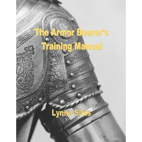 The Armorbearer's Training Manual: The Go-To Guide for Today's Armorbearer!