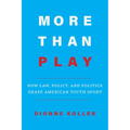 More Than Play: How Law, Policy, and Politics Shape American Youth Sport