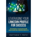 Leveraging Your LinkedIn Profile for Success: Maximizing Your Exposure and Achieving Verified Results