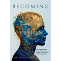 Becoming the Vision: The Transformational Power of Vision to Heal, Awaken, and Become Who You Were Meant to Be