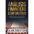 Análisis Financiero Corporativo: Una guía completa para principiantes para analizar el riesgo financiero corporativo, los estados de cuenta, las decla