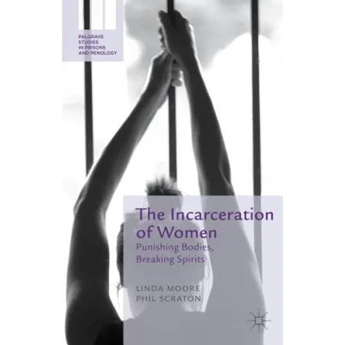 The Incarceration of Women: Punishing Bodies, Breaking Spirits