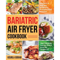 Bariatric Air Fryer Cookbook: Effortless & Delicious Recipes for Healthier Fried Favorites That Will Help You Eat Well & Keep the Weight Off