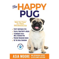 The Happy Pug: Raise Your Puppy to a Happy, Well-Mannered Dog