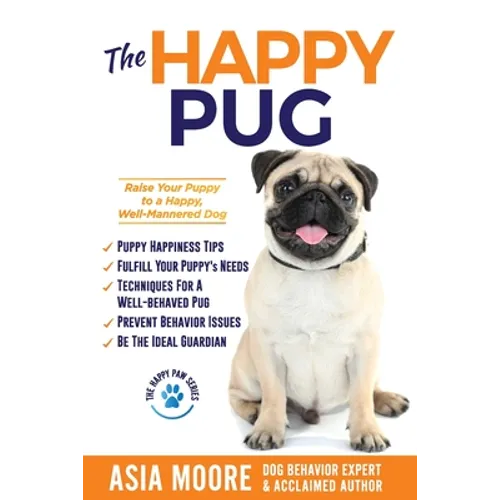 The Happy Pug: Raise Your Puppy to a Happy, Well-Mannered Dog