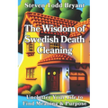 The Wisdom of Swedish Death Cleaning: Unclutter Your Life to Find Meaning & Purpose