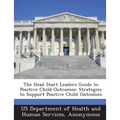 The Head Start Leaders Guide to Positive Child Outcomes: Strategies to Support Positive Child Outcomes