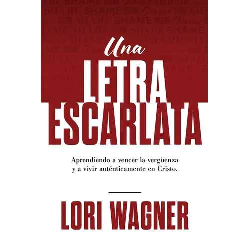 Una Letra Escarlata: Aprendiendo a superar la vergüenza y vivir auténticamente en Cristo