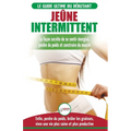 Jeûne Intermittent: Le guide du débutant régime jeûne intermittent - Retarder, ne pas nier la nourriture - Enfin perdre du poids, brûler les graisses