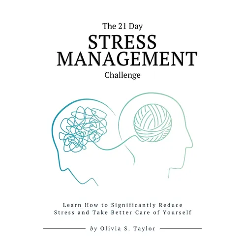 The 21 Day Stress Management Challenge: Learn How to Significantly Reduce Stress and Take Better Care of Yourself