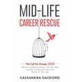 Mid-Life Career Rescue: The Call For Change 2020: How to change careers, confidently leave a job you hate, and start living a life you love, before it