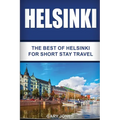 Helsinki: The Best Of Helsinki For Short Stay Travel
