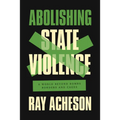 Abolishing State Violence: A World Beyond Bombs, Borders, and Cages