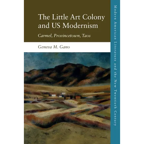 The Little Art Colony and Us Modernism: Carmel, Provincetown, Taos