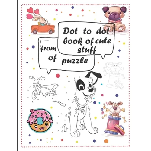 Dot to dot book of cute stuff from of puzzle: For Kids Ages 3-9: 60 Fun Connect The Dots Books for children Age 3 UP Easy Kids Dot To Dot Books for Bo