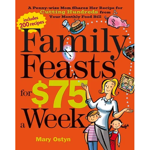 Family Feasts for $75 a Week: A Penny-Wise Mom Shares Her Recipe for Cutting Hundreds from Your Monthly Food Bill