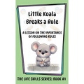 Little Koala Breaks a Rule: A Lesson on the Importance of Following Rules: A Lesson on the Importance of Following Rules