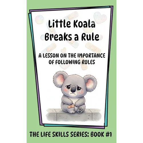 Little Koala Breaks a Rule: A Lesson on the Importance of Following Rules: A Lesson on the Importance of Following Rules