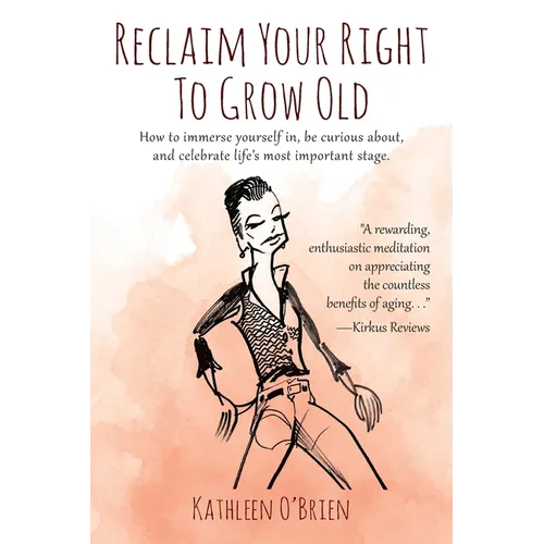 Reclaim Your Right To Grow Old: How to immerse yourself in, be curious about, and celebrate life's most important stage.