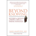 Beyond Knowing: Mysteries and Messages of Death and Life from a Forensic Pathologist