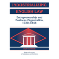 Industrializing English Law: Entrepreneurship and Business Organization, 1720 1844