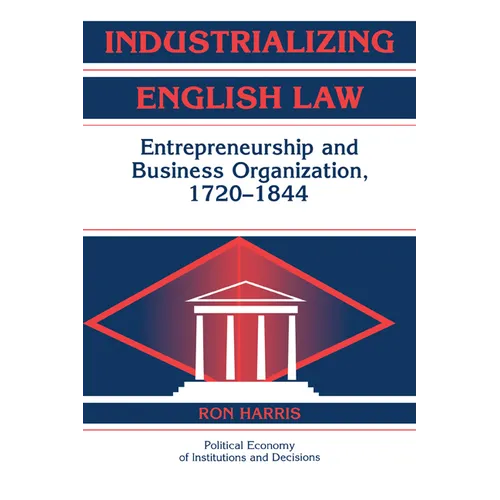 Industrializing English Law: Entrepreneurship and Business Organization, 1720 1844