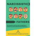 Narcissistic Fathers: The Challenge of Being a Son or Daughter of a Narcissistic Father, and How to Overcome It. A Guide to Healing and Reco