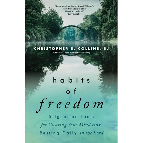 Habits of Freedom: 5 Ignatian Tools for Clearing Your Mind and Resting Daily in the Lord