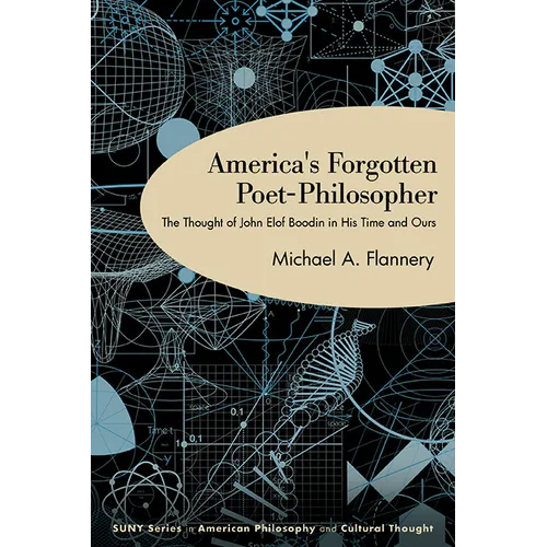 America's Forgotten Poet-Philosopher: The Thought of John Elof Boodin in His Time and Ours