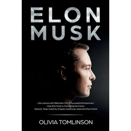 Elon Musk: Life Lessons with Billionaire CEO & Successful Entrepreneur. How Elon Musk is Innovating the Future