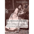 Die dichtende Königin. Elisabeth, Prinzessin zu Wied, Königin von Rumänien, Carmen Sylva (1843-1916). Selbstmythisierung und prodynastische Öffentlich