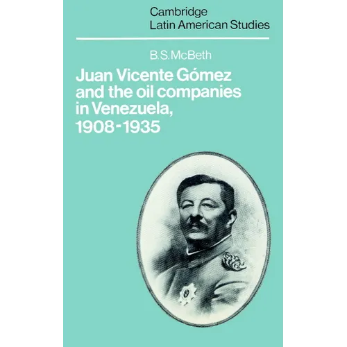 Juan Vicente Gomez and the Oil Companies in Venezuela, 1908 1935