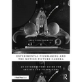 Experimental Filmmaking and the Motion Picture Camera: An Introductory Guide for Artists and Filmmakers