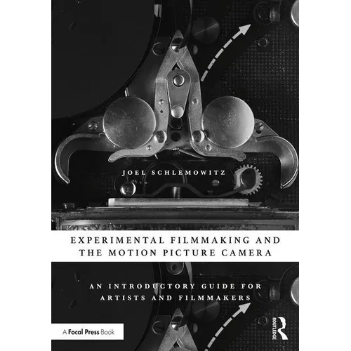Experimental Filmmaking and the Motion Picture Camera: An Introductory Guide for Artists and Filmmakers