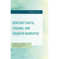 Sentient Pasts, Trauma, and Counter-Narrative: Mapping Memory in the Works of Édouard Glissant, Caryl Phillips, and Tierno Monénembo