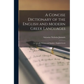 A Concise Dictionary of the English and Modern Greek Languages: As Actually Written and Spoken: English-Greek