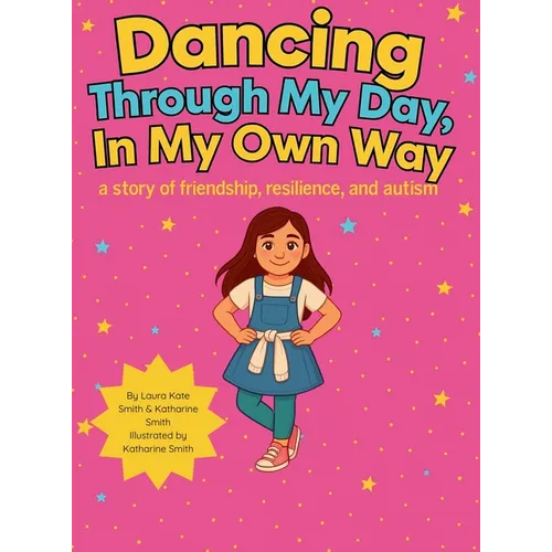 Dancing Through My Day, In My Own Way: A story of friendship, resilience, and autism
