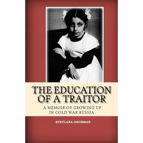 The Education of a Traitor: A Memoir of Growing Up in Cold War Russia