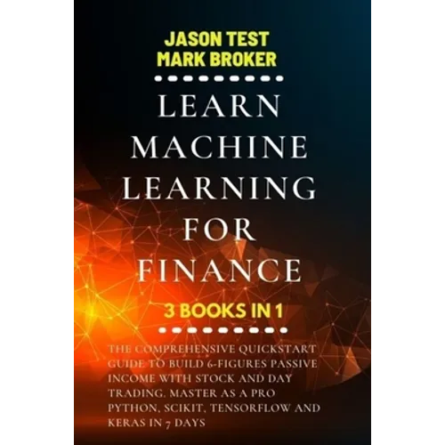 Learn Machine Learning for Finance: The comprehensive quickstart guide to build 6-figures passive income with stock and day trading. Master as a pro P