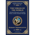 The Virgin of the World: Ancient Mysteries of Creation, Divinity, and the Soul